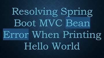Resolving Spring Boot MVC Bean Error When Printing Hello World