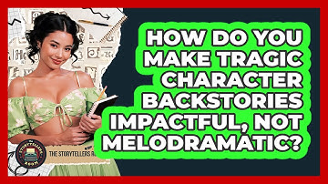 How Do You Make Tragic Character Backstories Impactful, Not Melodramatic? - The Storytellers Room