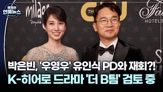 [독특한 연예뉴스] 박은빈, '우영우' 유인식 PD와 재회?!…K-히어로 드라마 '더 B팀' 검토 중_투데이 핫뉴스