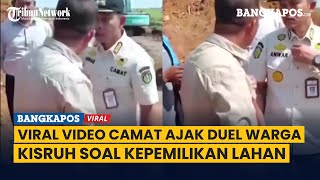 Viral Camat Ajak Duel Warga Sampai Akan Buka Baju, Berawal Masalah Kepemilikan Lahan