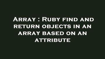 Array : Ruby find and return objects in an array based on an attribute