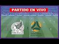 ✅ MEXICO vs AUSTRALIA EN VIVO LIVE EN ESPAÑOL 🏆 AMISTOSO DE CARA AL MUNDIAL 2026