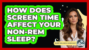 How Does Screen Time Affect Your Non-REM Sleep? - Sleep Wellness Workshop