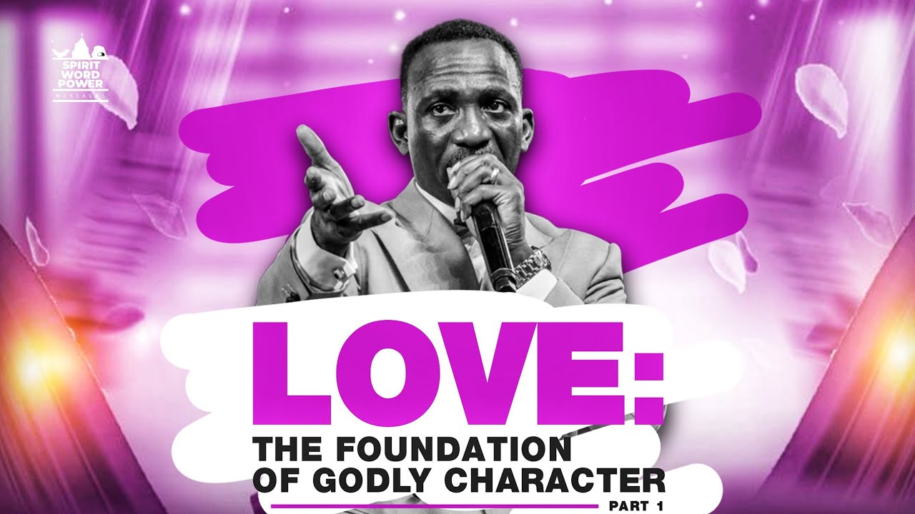 LOVE: The Foundation Of Godly Character (Part 1) | DR. PST PAUL ENENCHE ...