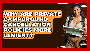 Why Are Private Campground Cancellation Policies More Lenient? - Exploring Campgrounds