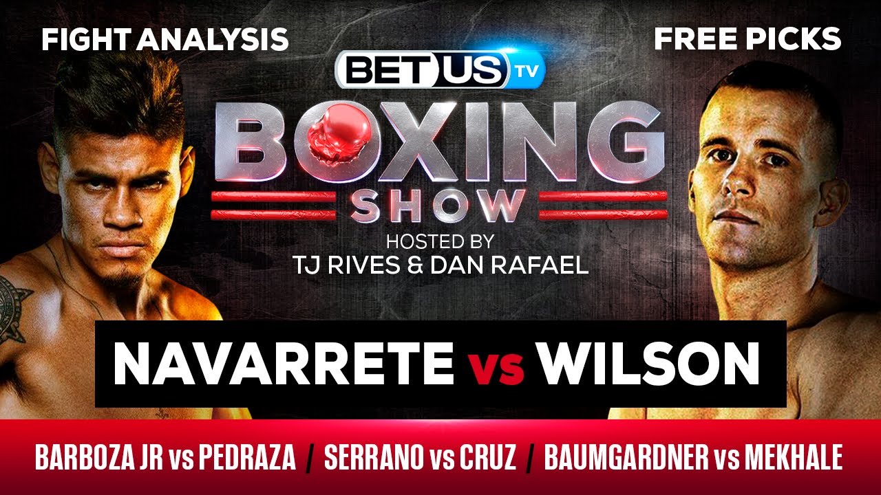 Navarrete/Wilson + Barboza/Pedraza Jr + Serrano/Cruz + More Boxing Picks, Predictions and Odds