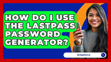 How Do I Use The LastPass Password Generator? - Be App Savvy