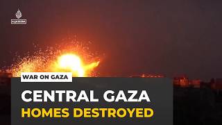 Israel's assault on Gaza: Homes and neighbourhoods targeted in central Gaza