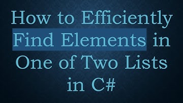 How to Efficiently Find Elements in One of Two Lists in C#