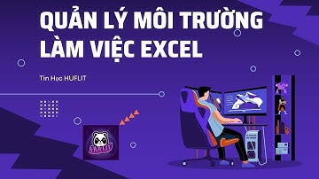 Chương 1 Excel - Tin Học Văn Phòng - Quản lý môi trường làm việc Excel | Tin Hoc HUFLIT