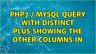 PHP7 / mySQL query with DISTINCT plus showing the other columns in $row (2 Solutions!!)