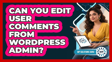 Can You Edit User Comments From WordPress Admin?