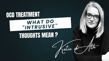 39. OCD Treatment: What do "intrusive" thoughts (images, sensations, feelings, urges) mean?