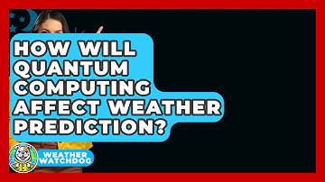 How Will Quantum Computing Affect Weather Prediction? - Weather Watchdog