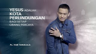 Ps. Ivan Tanudjaja - Yesus Adalah Kota Perlindungan Bagi Setiap Orang Percaya