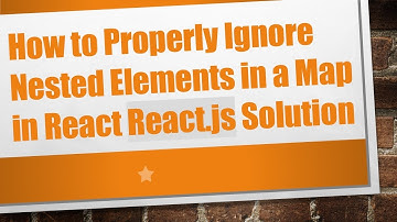How to Properly Ignore Nested Elements in a Map in React React.js Solution