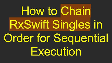 How to Chain RxSwift Singles in Order for Sequential Execution