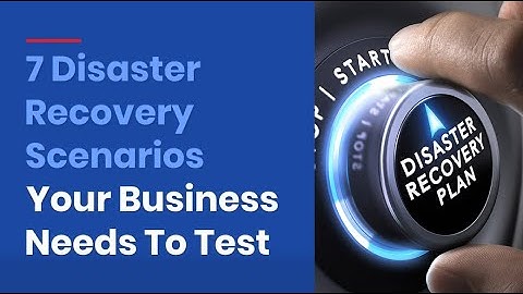 7 Disaster Recovery Scenarios Your Business Needs To Test