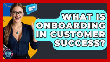 What Is Onboarding In Customer Success? - Customer Support Coach