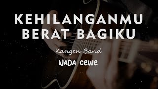 KEHILANGANMU BERAT BAGIKU // KANGEN BAND // KARAOKE GITAR AKUSTIK NADA CEWE ( FEMALE )