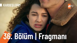 Kardeşlerim 36. Bölüm Fragmanı Çok Şanslıyız