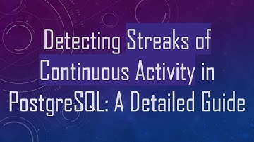 Detecting Streaks of Continuous Activity in PostgreSQL: A Detailed Guide