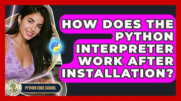 How Does The Python Interpreter Work After Installation? - Python Code School