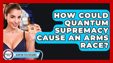 How Could Quantum Supremacy Cause An Arms Race? - Quantum Tech Explained
