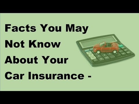 Facts You May Not Know About Your Car Insurance  - 2017 Auto Insurance Basics