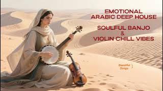 Emotional Arabic Deep House: Soulful Banjo & Violin Chill Vibes