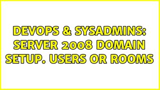 DevOps & SysAdmins: Server 2008 Domain Setup. Users or Rooms (3 Solutions!!)