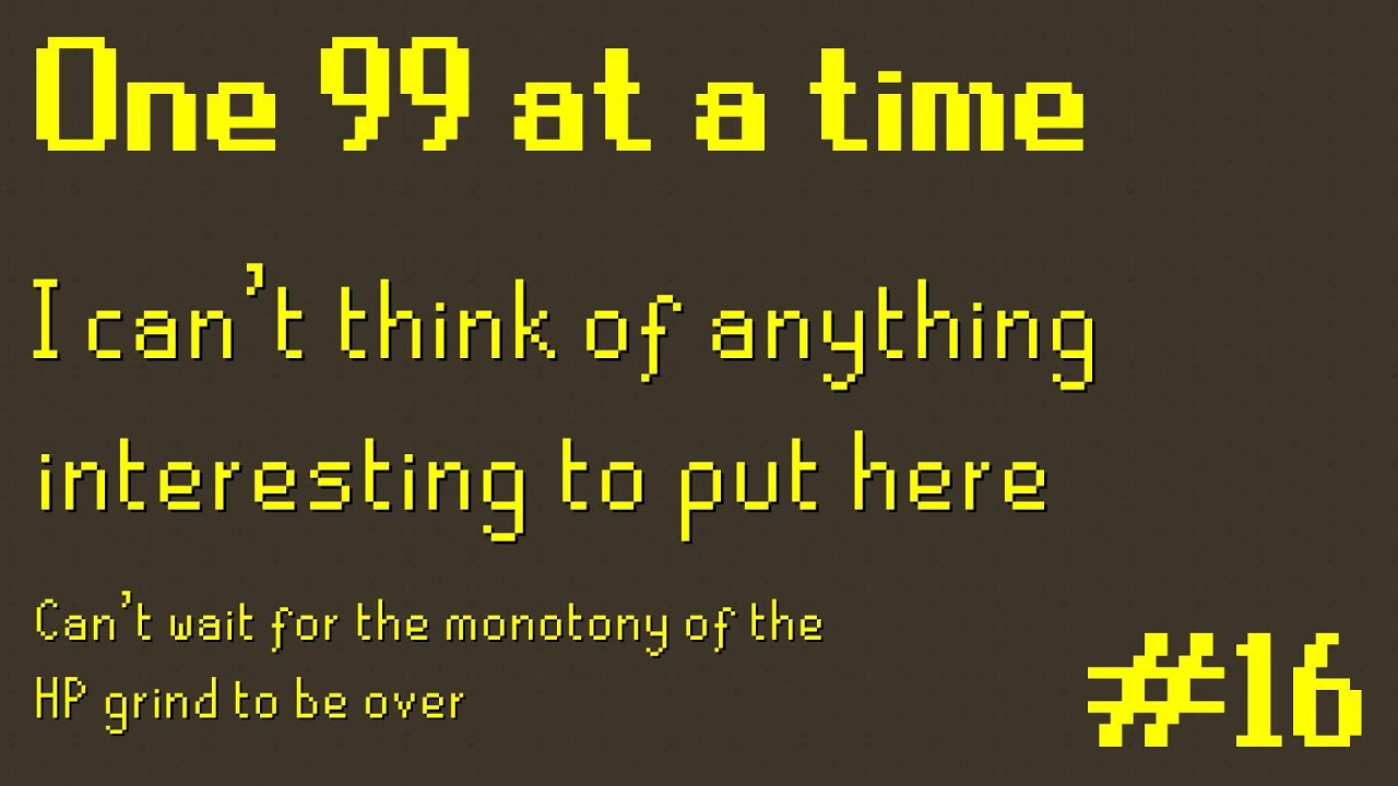 About half way there, but maybe not?  - One 99 at a Time Hardcore Ironman ep.16