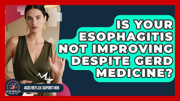 Is Your Esophagitis Not Improving Despite GERD Medicine? - Acid Reflux Support Hub