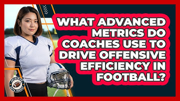 What Advanced Metrics Do Coaches Use To Drive Offensive Efficiency In Football?