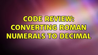 Code Review: Converting Roman numerals to decimal (3 Solutions!!)