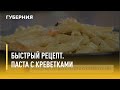 Быстрый рецепт. Паста с креветками. Утро с Губернией. 19/07/2021. GuberniaTV