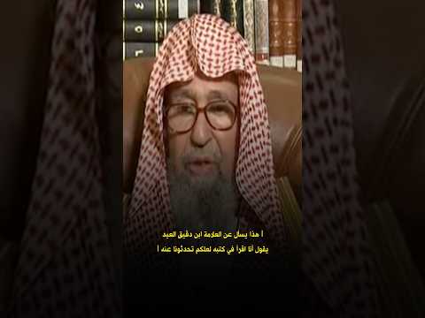 هذا يسأل عن العلامة ابن دقيق العيد يقول أنا اقرأ في كتبه لعلكم تحدثونا عنه العلامة صالح الفوزان