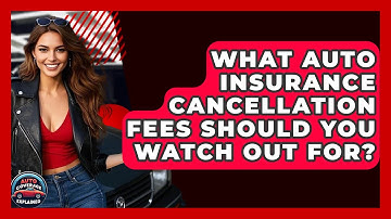 What Auto Insurance Cancellation Fees Should You Watch Out For? - Auto Coverage Explained