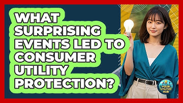 What Surprising Events Led To Consumer Utility Protection? - Your Utilities Hub