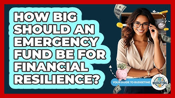 How Big Should An Emergency Fund Be For Financial Resilience? - Your Guide to Budgeting