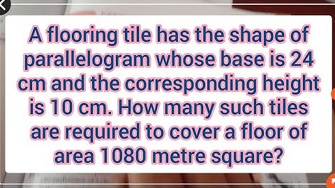 A Flooring tile has the shape of a parallelogram whose base is 24 cm and the corresponding height is