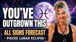 Pisces Lunar Eclipse YOU VE OUTGROWN THIS All Signs Forecast