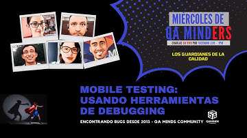 Miércoles de QA Minders #53 - "Mobile Testing: Usando herramientas de Debugging"
