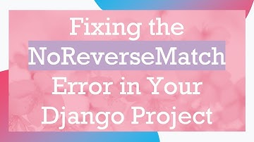 Fixing the NoReverseMatch Error in Your Django Project