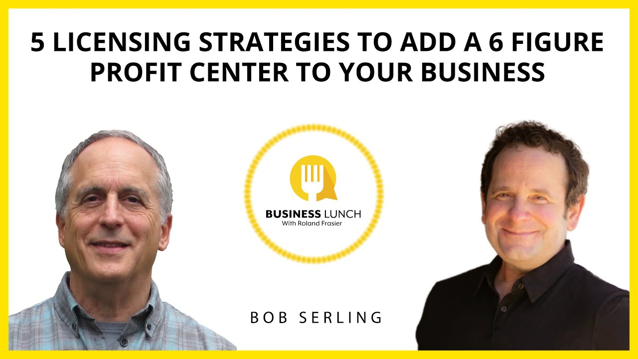 5 Licensing Strategies to Add a 6 Figure Profit Center to Your Business, with Bob Serling