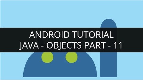 Android Tutorial Java-Objects(Part-11)