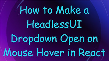 How to Make a HeadlessUI Dropdown Open on Mouse Hover in React