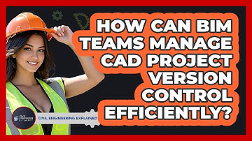 How Can BIM Teams Manage CAD Project Version Control Efficiently? - Civil Engineering Explained