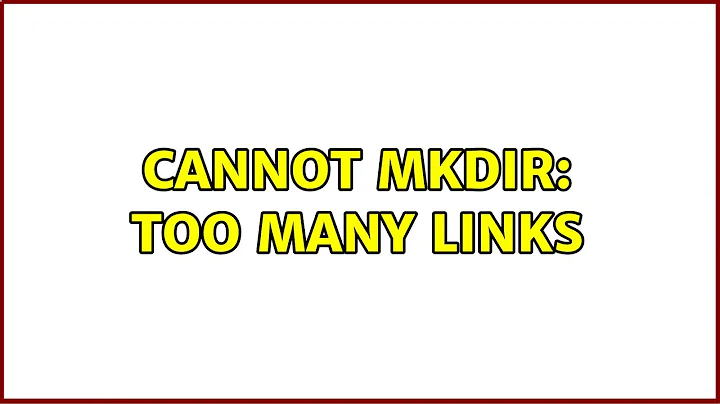 Cannot mkdir: Too many links