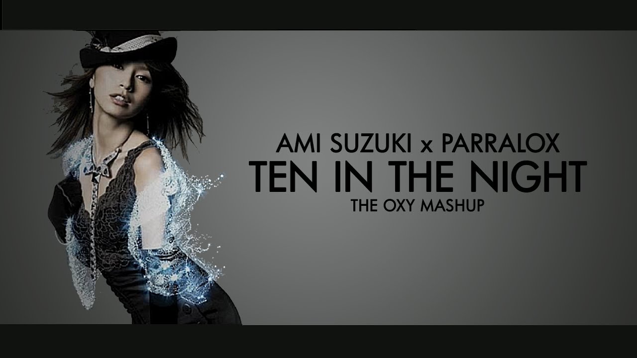 Parralox - Ami Suzuki x Parralox - Ten in the Night (The OXY Mashup) (Music Video)